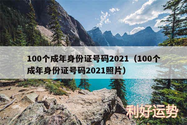 100个成年身份证号码2024以及100个成年身份证号码2024照片