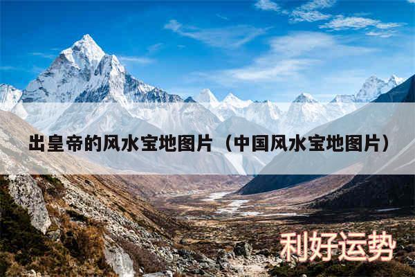 出皇帝的风水宝地图片以及中国风水宝地图片