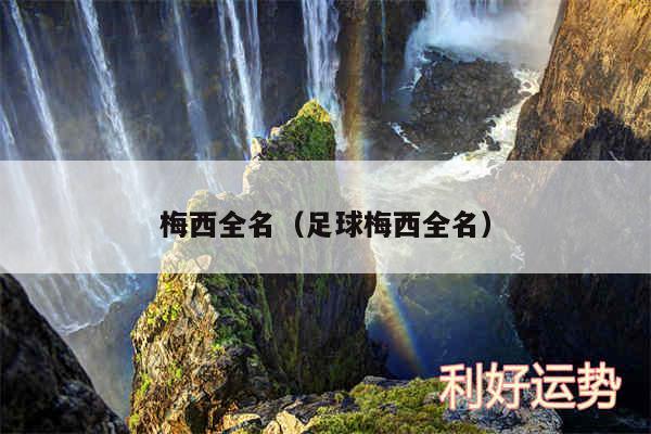 梅西全名以及足球梅西全名