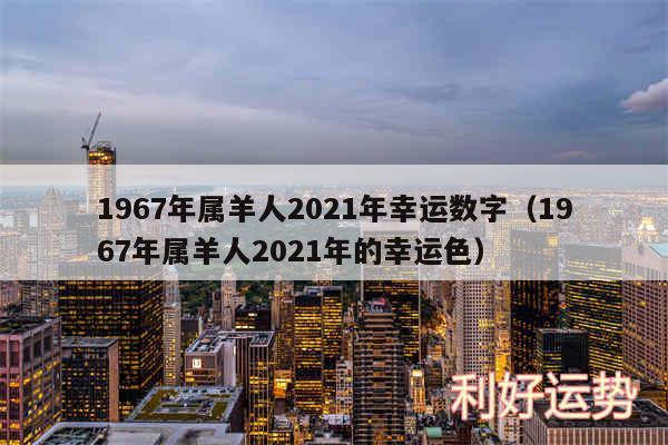 1967年属羊人2024年幸运数字以及1967年属羊人2024年的幸运色