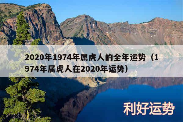 2020年1974年属虎人的全年运势以及1974年属虎人在2020年运势