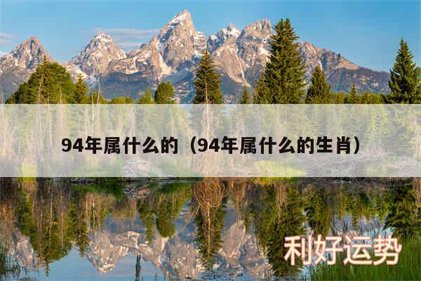 94年属什么的以及94年属什么的生肖