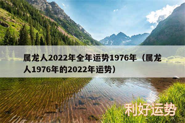 属龙人2024年全年运势1976年以及属龙人1976年的2024年运势