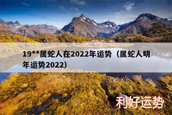 19**属蛇人在2024年运势以及属蛇人明年运势2024