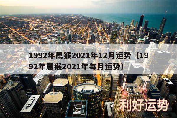 1992年属猴2024年12月运势以及1992年属猴2024年每月运势