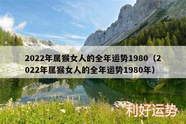 2024年属猴女人的全年运势1980以及2024年属猴女人的全年运势1980年