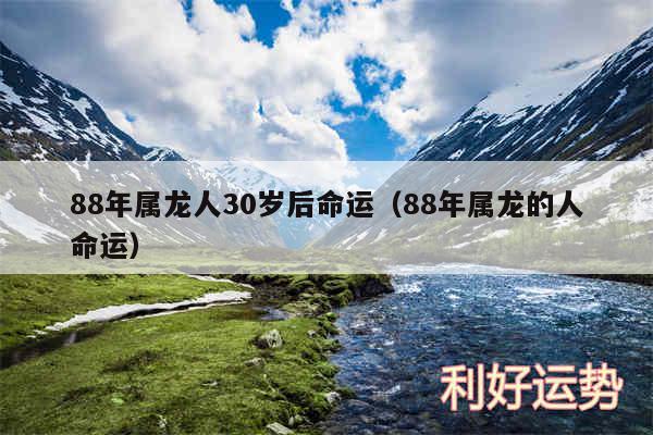 88年属龙人30岁后命运以及88年属龙的人命运