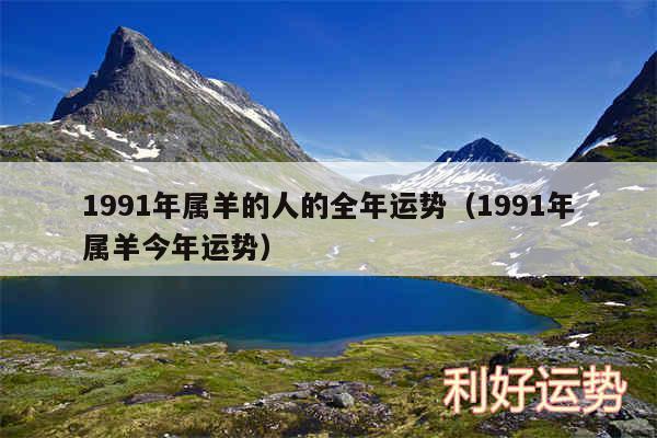 1991年属羊的人的全年运势以及1991年属羊今年运势