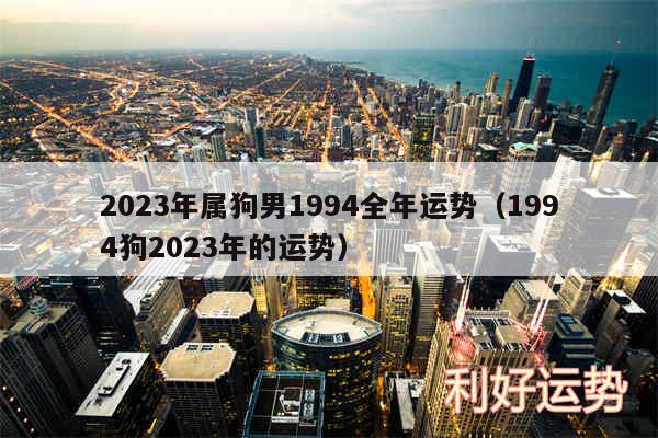 2024年属狗男1994全年运势以及1994狗2024年的运势