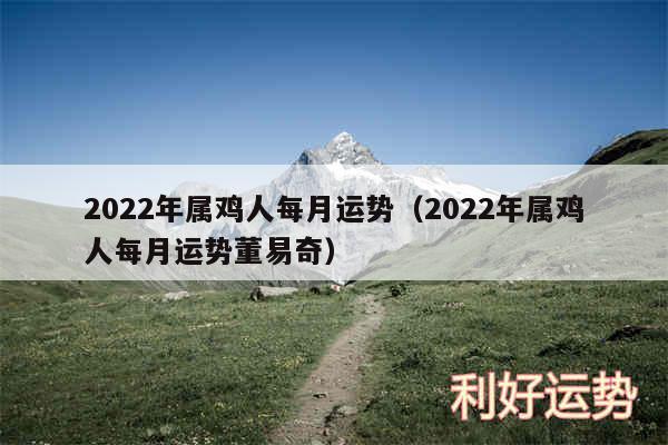 2024年属鸡人每月运势以及2024年属鸡人每月运势董易奇