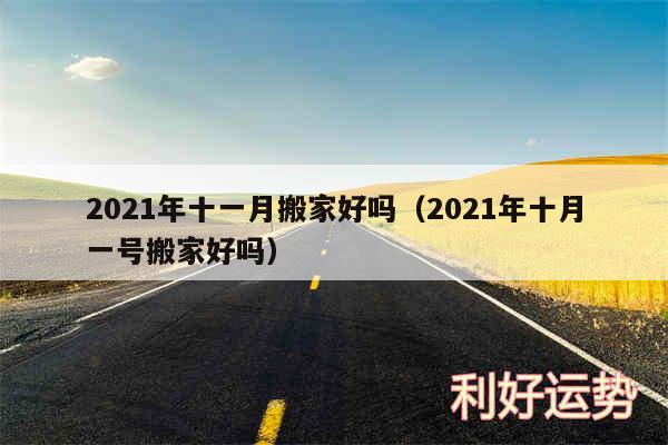 2024年十一月搬家好吗以及2024年十月一号搬家好吗