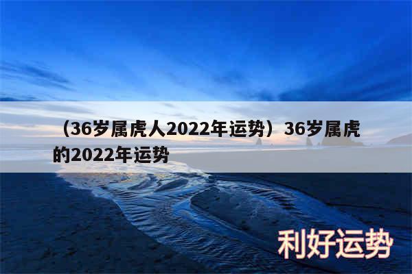 以及36岁属虎人2024年运势36岁属虎的2024年运势