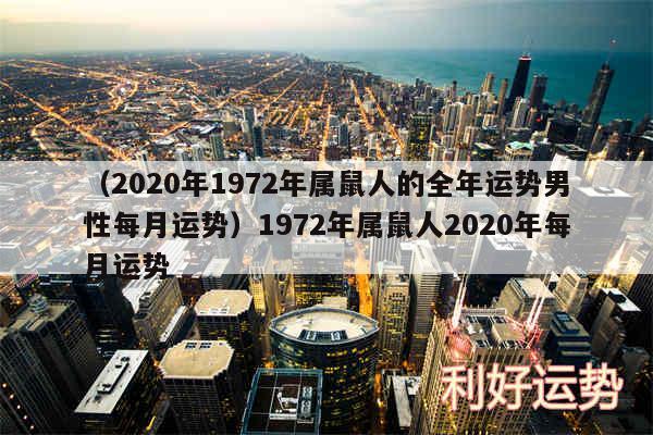 以及2020年1972年属鼠人的全年运势男性每月运势1972年属鼠人2020年每月运势