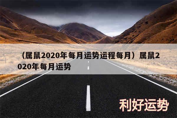 以及属鼠2020年每月运势运程每月属鼠2020年每月运势