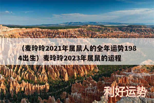 以及麦玲玲2024年属鼠人的全年运势1984出生麦玲玲2024年属鼠的运程