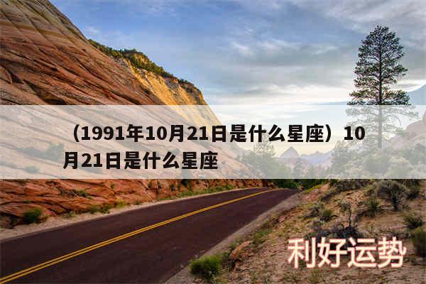 以及1991年10月21日是什么星座10月21日是什么星座