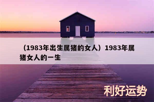 以及1983年出生属猪的女人1983年属猪女人的一生