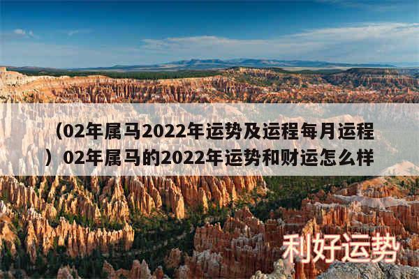 以及02年属马2024年运势及运程每月运程02年属马的2024年运势和财运怎么样