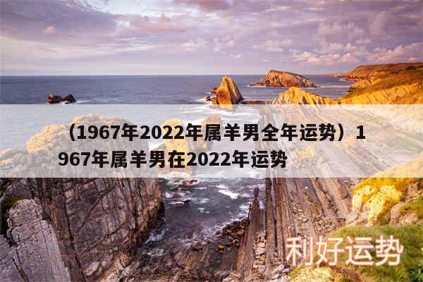 以及1967年2024年属羊男全年运势1967年属羊男在2024年运势