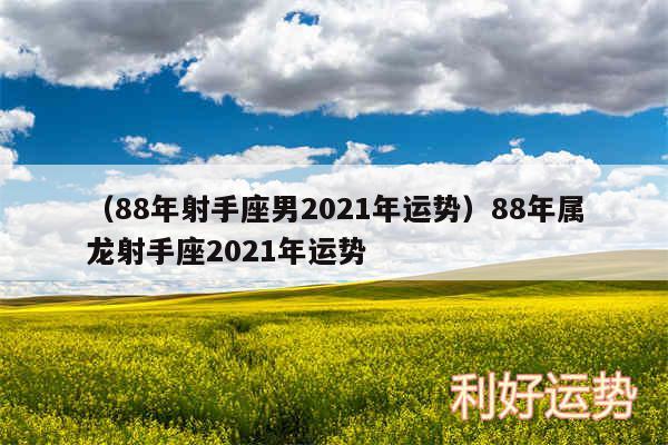 以及88年射手座男2024年运势88年属龙射手座2024年运势