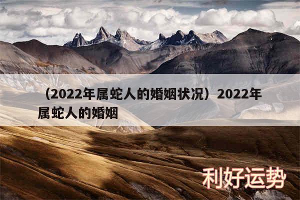 以及2024年属蛇人的婚姻状况2024年属蛇人的婚姻