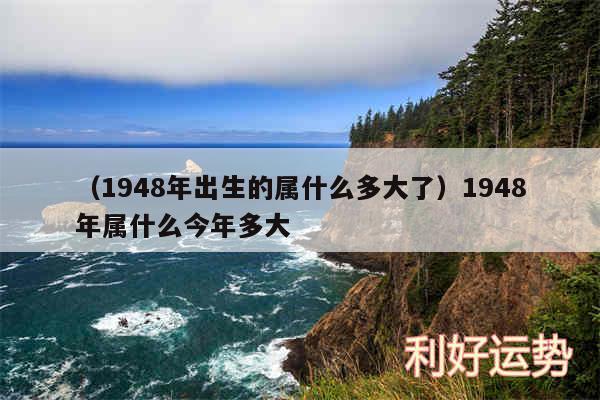 以及1948年出生的属什么多大了1948年属什么今年多大