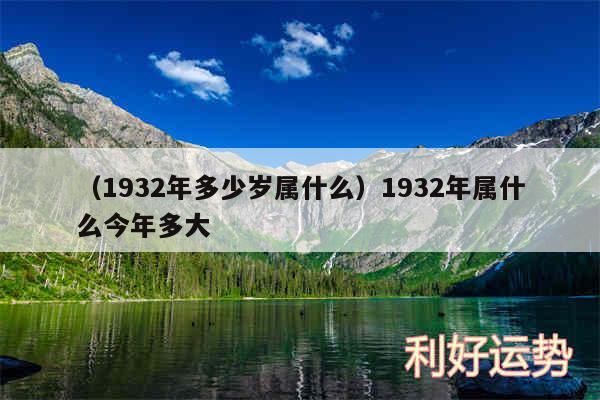 以及1932年多少岁属什么1932年属什么今年多大