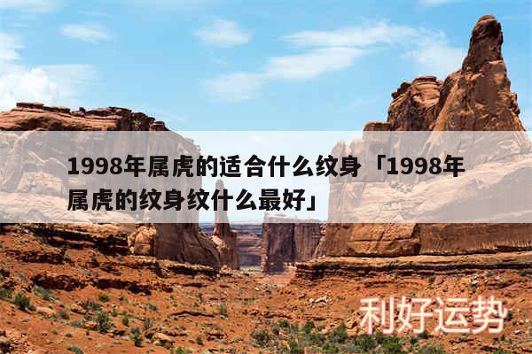 1998年属虎的适合什么纹身及1998年属虎的纹身纹什么最好