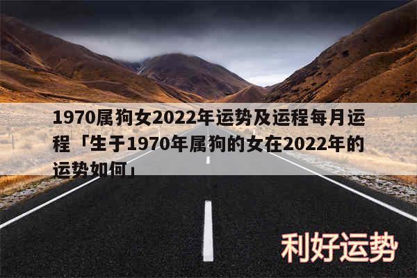 1970属狗女2024年运势及运程每月运程及生于1970年属狗的女在2024年的运势如何