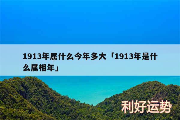 1913年属什么今年多大及1913年是什么属相年