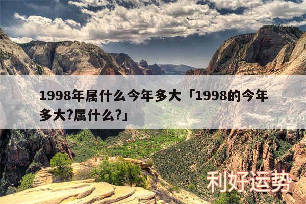 1998年属什么今年多大及1998的今年多大?属什么?