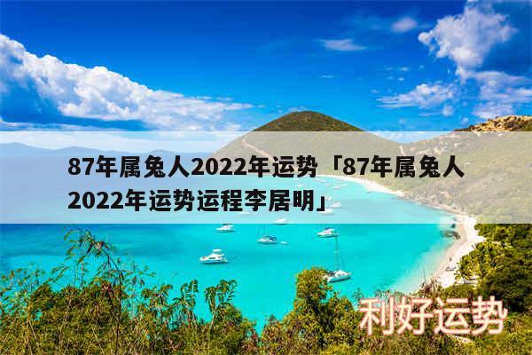 87年属兔人2024年运势及87年属兔人2024年运势运程李居明