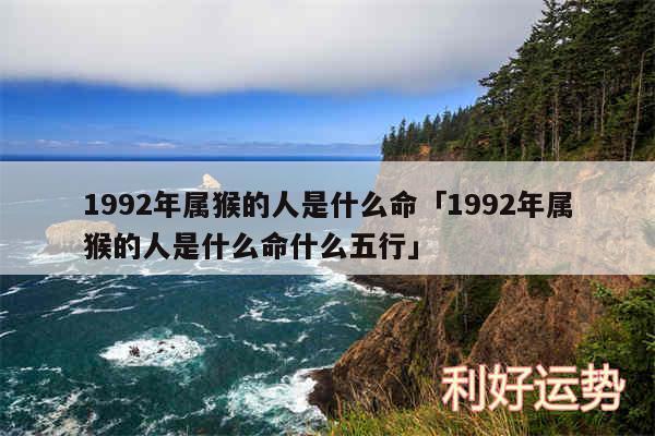 1992年属猴的人是什么命及1992年属猴的人是什么命什么五行