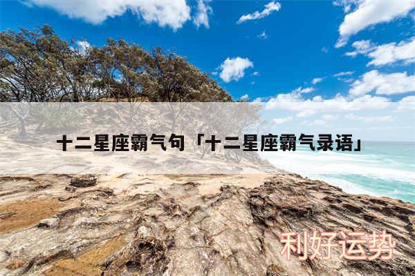 十二星座霸气句及十二星座霸气录语