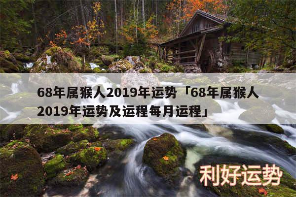 68年属猴人2019年运势及68年属猴人2019年运势及运程每月运程