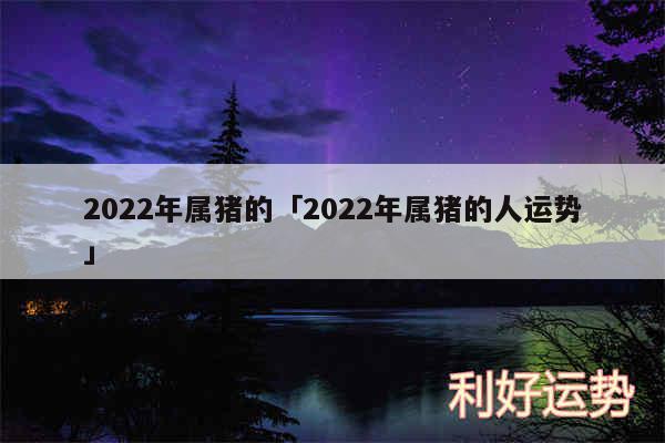 2024年属猪的及2024年属猪的人运势