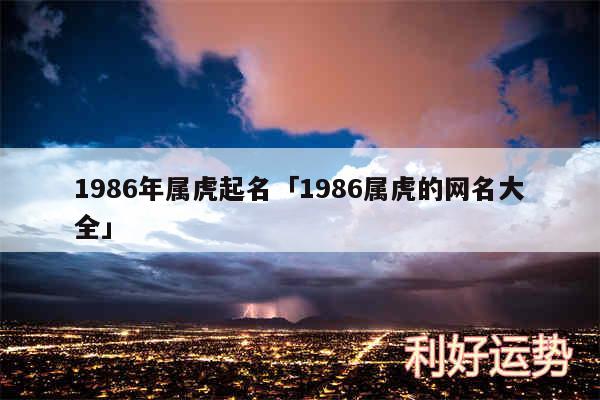 1986年属虎起名及1986属虎的网名大全