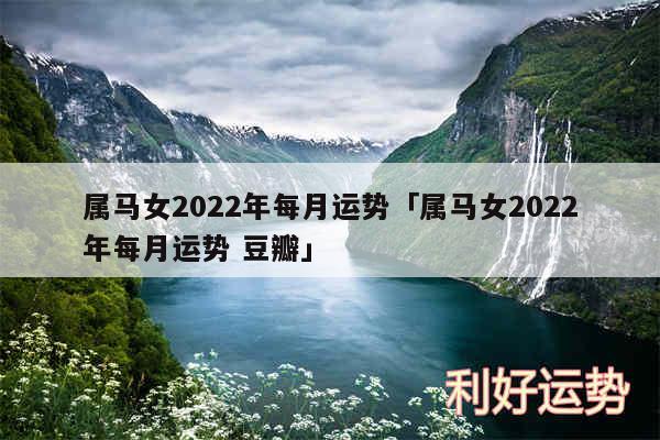 属马女2024年每月运势及属马女2024年每月运势 豆瓣