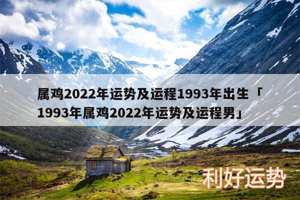 属鸡2024年运势及运程1993年出生及1993年属鸡2024年运势及运程男