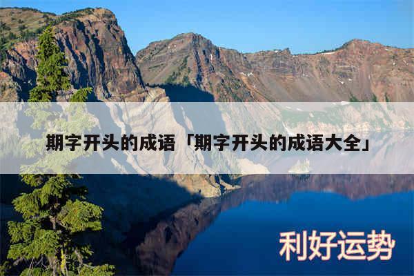 期字开头的成语及期字开头的成语大全