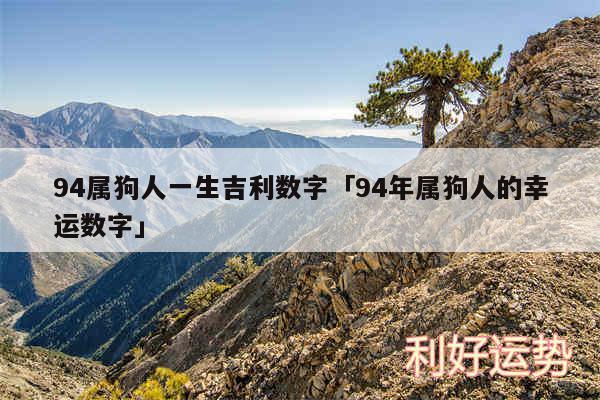 94属狗人一生吉利数字及94年属狗人的幸运数字