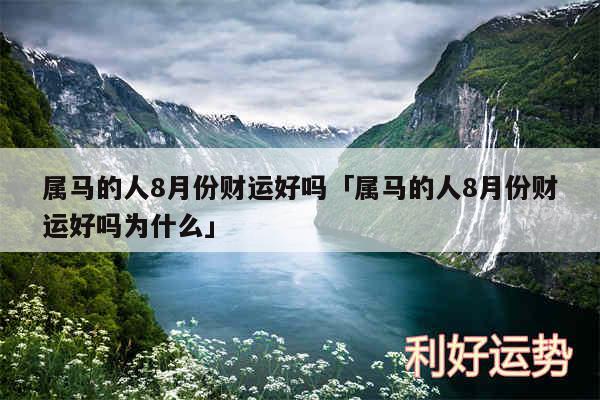 属马的人8月份财运好吗及属马的人8月份财运好吗为什么