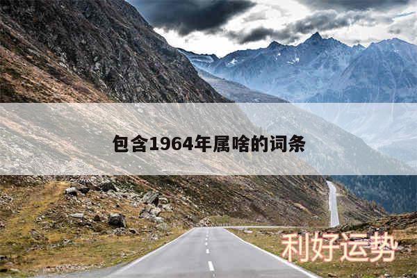 包含1964年属啥的词条