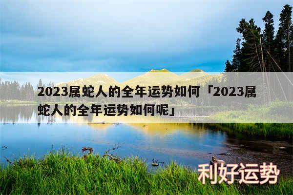 2024属蛇人的全年运势如何及2024属蛇人的全年运势如何呢