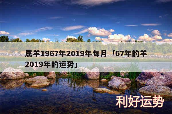 属羊1967年2019年每月及67年的羊2019年的运势