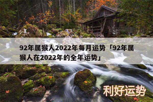 92年属猴人2024年每月运势及92年属猴人在2024年的全年运势