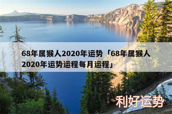 68年属猴人2020年运势及68年属猴人2020年运势运程每月运程