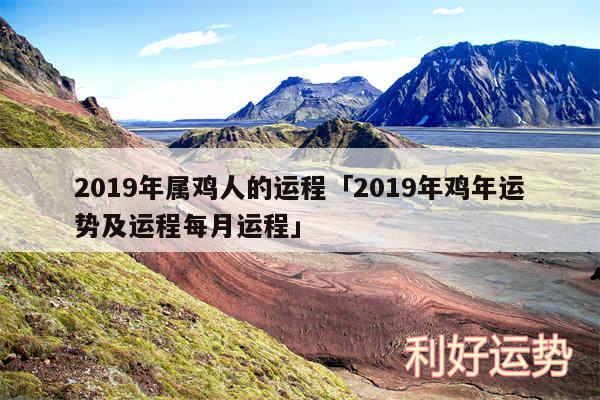 2019年属鸡人的运程及2019年鸡年运势及运程每月运程
