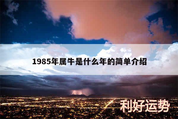 1985年属牛是什么年的简单介绍