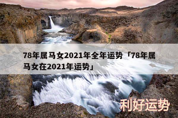 78年属马女2024年全年运势及78年属马女在2024年运势